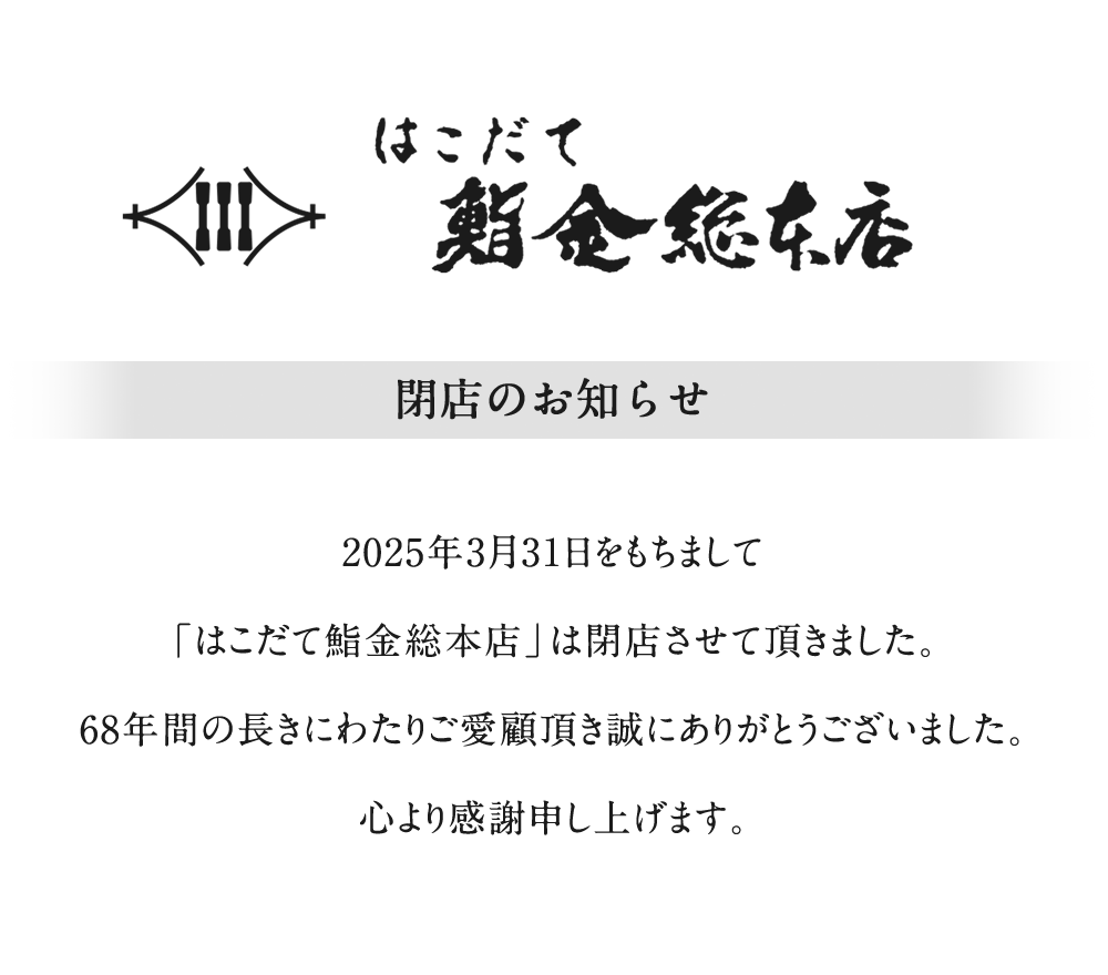 2025年3月31日をもちまして「はこだて鮨金総本店」は閉店させて頂きました。68年間の長きにわたりご愛顧頂き誠にありがとうございました。心より感謝申し上げます。